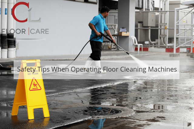 Safety Tips When Operating Floor Cleaning Machines