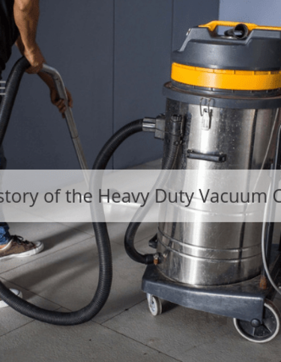 The History of the Heavy Duty Vacuum Cleaner