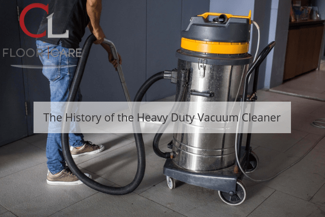 The History of the Heavy Duty Vacuum Cleaner