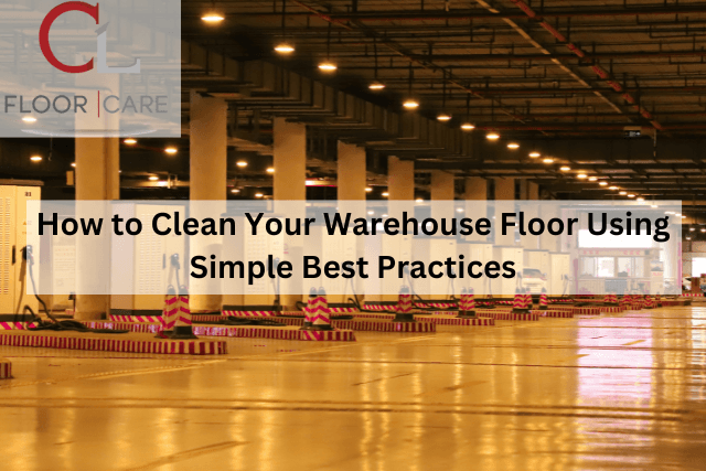 How to Clean Your Warehouse Floor Using Simple Best Practices
